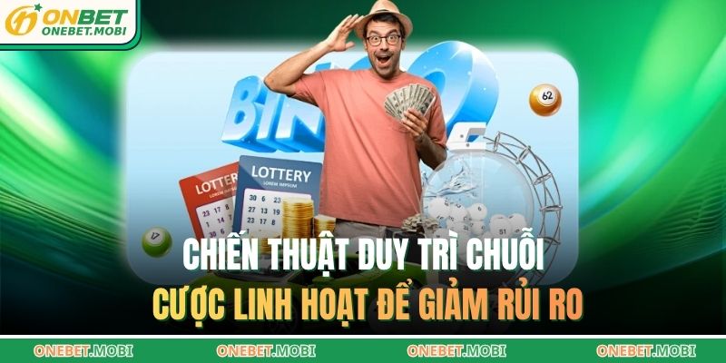 Chiến thuật duy trì chuỗi cược linh hoạt để giảm rủi ro
