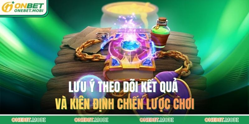 Lưu ý theo dõi kết quả và kiên định chiến lược chơi