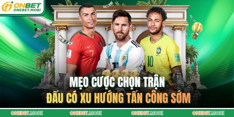 Mẹo cược chọn trận đấu có xu hướng tấn công sớm