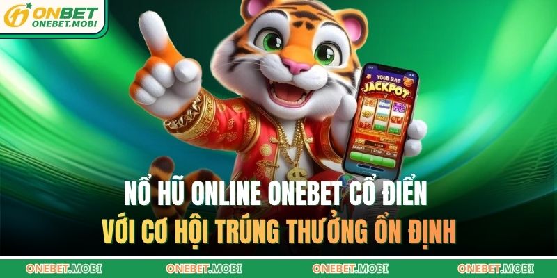 Nổ hũ online ONEBET cổ điển với cơ hội trúng thưởng ổn định