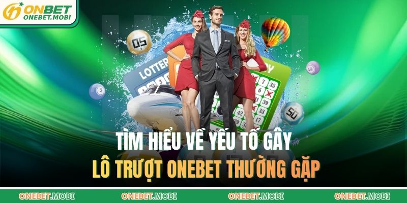 Tìm hiểu về yếu tố gây lô trượt ONEBET thường gặp