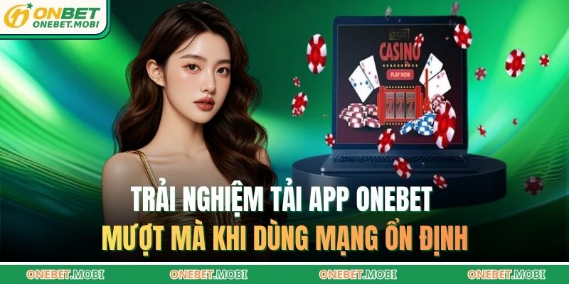 Trải nghiệm tải app ONEBET mượt mà khi dùng mạng ổn định