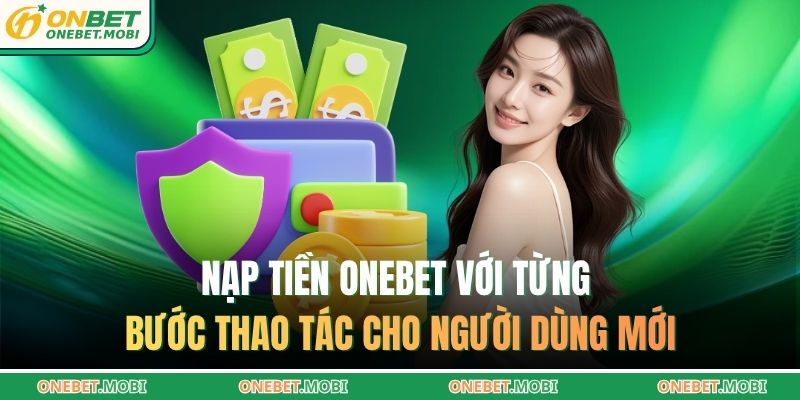 Nạp tiền ONEBET với từng bước thao tác cho người dùng mới